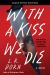 With a Kiss We Die : A Novel