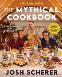 Rhett and Link Present: the Mythical Cookbook : 10 Simple Rules for Cooking Deliciously, Eating Happily, and Living Mythically