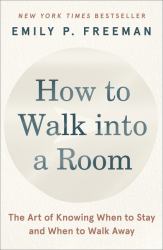 How to Walk into a Room : The Art of Knowing When to Stay and When to Walk Away