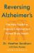 Reversing Alzheimer's : The New Toolkit to Improve Cognition and Protect Brain Health