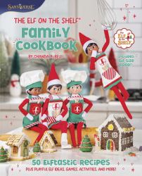 The Elf on the Shelf Family Cookbook : 50 Elftastic Recipes Plus Playful Elf Ideas, Games, Activities, and More!