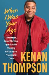 When I Was Your Age : Life Lessons, Funny Stories and Questionable Parenting Advice from a Professional Clown