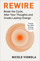 Rewire : Break the Cycle, Alter Your Thoughts and Create Lasting Change (Your Neurotoolkit for Everyday Life)