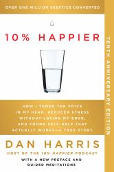 10% Happier 10th Anniversary : How I Tamed the Voice in My Head, Reduced Stress Without Losing My Edge, and Found Self-Help That Actually Works--A True Story