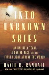 Into Unknown Skies : An Unlikely Team, a Daring Race, and the First Flight Around the World