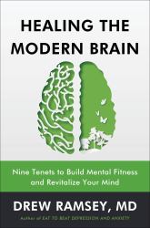 Healing the Modern Brain : Nine Tenets to Build Mental Fitness and Revitalize Your Mind