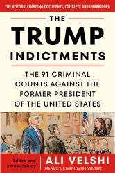 The Trump Indictments : The 91 Criminal Counts Against the Former President of the United States