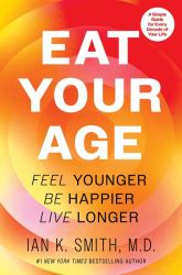 Eat Your Age : Feel Younger, Be Happier, Live Longer