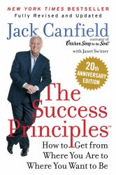 The Success Principles(TM) 20th Anniversary Edition : How to Get from Where You Are to Where You Want to Be