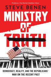 The Ministry of Truth : Democracy, Reality, and the Republicans' War on the Recent Past