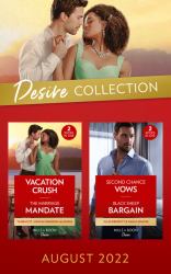 The Desire Collection August 2022 : Vacation Crush (Texas Cattleman's Club: Ranchers and Rivals) / the Marriage Mandate / Second Chance Vows / Black Sheep Bargain