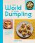 The World Is Your Dumpling : Little Parcels. Big Flavours. 80 Gorgeous Recipes