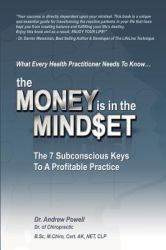 The Money Is in the Mindset : The 7 Subconscious Keys to a Profitable Practice