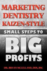 Marketing Dentistry Kaizen Style : Small Steps to Big Profits