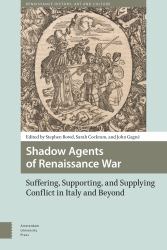 Shadow Agents of Renaissance War : Suffering, Supporting, and Supplying Conflict in Italy and Beyond