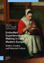 Embodied Experiences of Making in Early Modern Europe : Bodies, Gender, and Material Culture