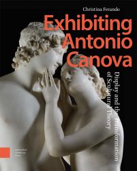 Exhibiting Antonio Canova : Display and the Transformation of Sculptural Theory