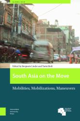 South Asia on the Move : Mobilities, Mobilizations, Maneuvers