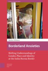 Borderland Anxieties : Shifting Understandings of Gender, Place and Identity at the India-Burma Border