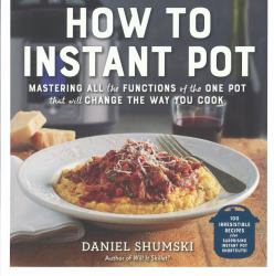 How to Instant Pot : Mastering the 7 Functions of the One Pot That Will Change the Way You Cook