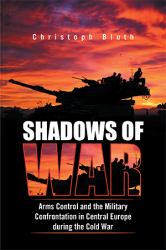 Shadows of War : Arms Control and the Military Confrontation in Central Europe During the Cold War