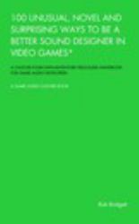 100 Unusual, Novel and Surprising Ways to Be a Better Sound Designer in Video Games