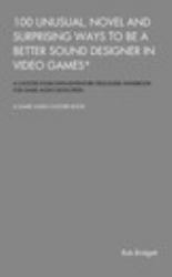 100 Unusual, Novel and Surprising Ways to Be a Better Sound Designer in Video Games