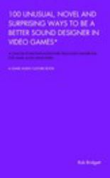 100 Unusual, Novel and Surprising Ways to Be a Better Sound Designer in Video Games