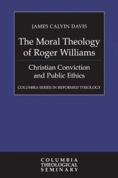 The Moral Theology of Roger Williams : Christian Conviction and Public Ethics