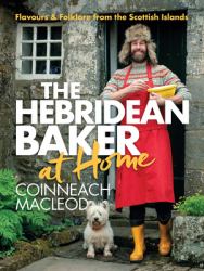 The Hebridean Baker : At Home - Flavors and Folklore from the Scottish Islands