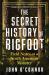 The Secret History of Bigfoot : Field Notes on a North American Monster