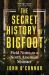 The Secret History of Bigfoot : Field Notes on a North American Monster