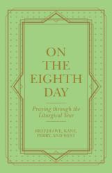 On the Eighth Day : Praying Through the Liturgical Year