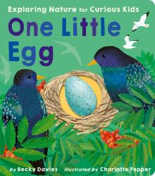 One Little Egg : Exploring Nature for Curious Kids