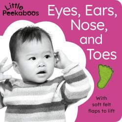 Eyes, Ears, Nose, and Toes - Little Peekaboos : With Soft Felt Flaps to Lift