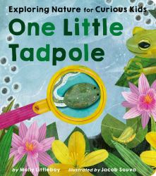 One Little Tadpole : Exploring Nature for Curious Kids