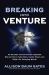 Breaking into Venture: an Outsider Turned Venture Capitalist Shares How to Take Risks, Create Power, and Build Life-Changing Wealth