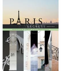 Paris Secrets : Architecture, Interiors, Quartiers, Corners