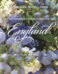 The Gardener's Travel Companion To England : What To See And Where To Stay