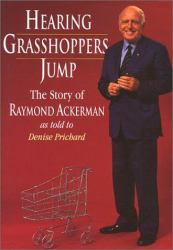 Hearing Grasshoppers Jump : The Story of Raymond Ackerman