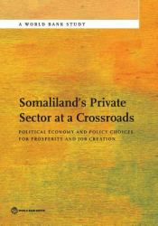 Somaliland's Private Sector at a Crossroads : Political Economy and Policy Choices for Prosperity and Job Creation