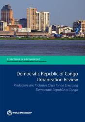 Democratic Republic of Congo Urbanization Review : Productive and Inclusive Cities for an Emerging Democratic Republic of Congo