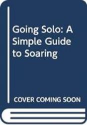 Going Solo : A Simple Guide to Soaring