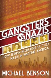 Gangsters vs. Nazis : How Jewish Mobsters Battled Nazis in WW2 Era America