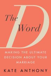 The d Word : Making the Ultimate Decision about Your Marriage