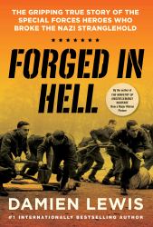 Forged in Hell : The Gripping True Story of the Special Forces Heroes Who Broke the Nazi Stranglehold