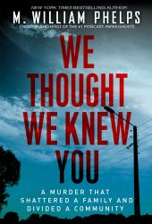 We Thought We Knew You : A Terrifying True Story of Secrets, Betrayal, Deception, and Murder