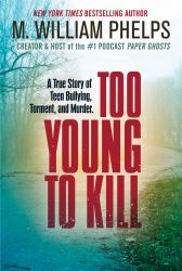 Too Young to Kill : A True Story of Teen Bullying, Torment, and Murder