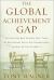 The Global Achievement Gap : Why Even Our Best Schools Don't Teach the New Survival Skills Our Children Need--And What We Can Do about It