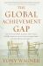 The Global Achievement Gap : Why Even Our Best Schools Don't Teach the New Survival Skills Our Children Need -- And What We Can Do about It